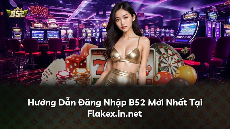 Hướng Dẫn Đăng Nhập B52 Mới Nhất Tại Flakex.in.net