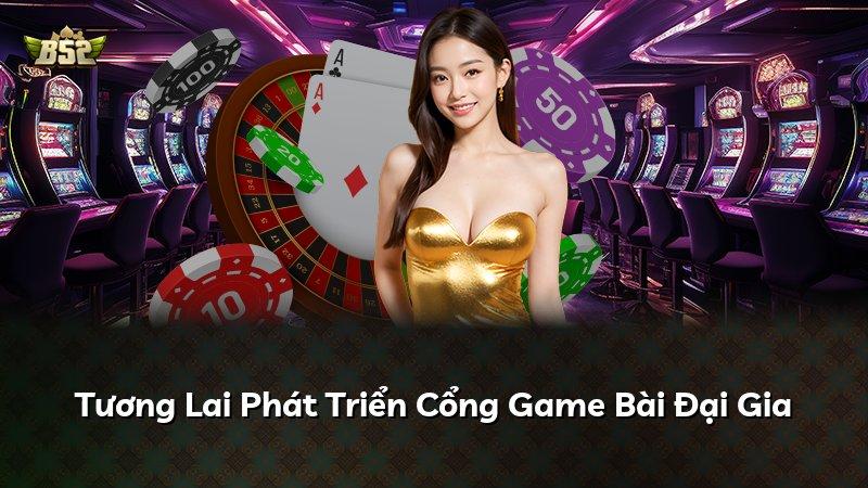 Tương Lai Phát Triển Cổng Game Bài Đại Gia