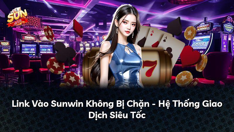 Link Vào Sunwin Không Bị Chặn - Hệ Thống Giao Dịch Siêu Tốc