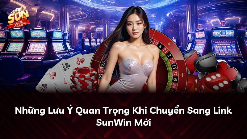 Những Lưu Ý Quan Trọng Khi Chuyển Sang Link SunWin Mới