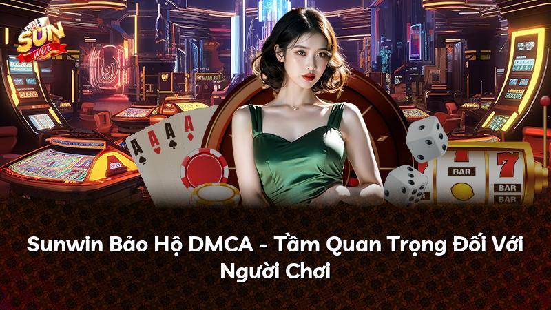 Sunwin Bảo Hộ DMCA - Tầm Quan Trọng Đối Với Người Chơi