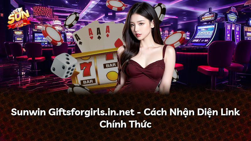 Sunwin Giftsforgirls.in.net - Cách Nhận Diện Link Chính Thức