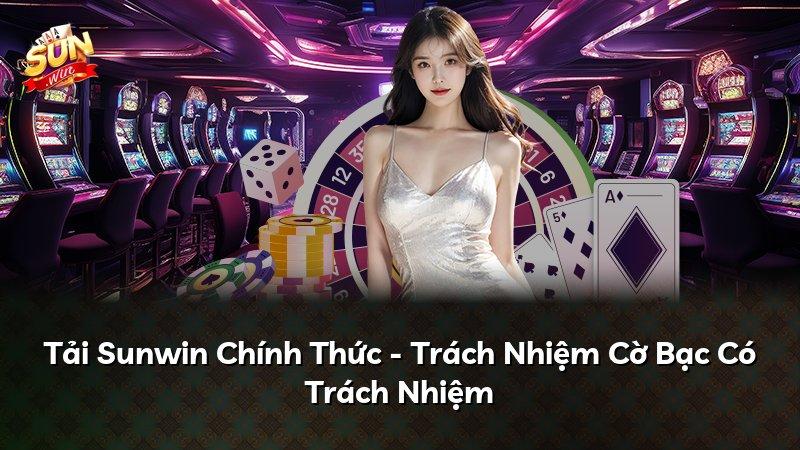 Tải Sunwin Chính Thức - Trách Nhiệm Cờ Bạc Có Trách Nhiệm